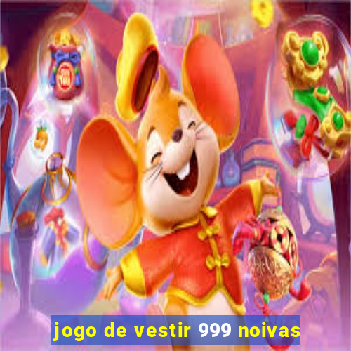 jogo de vestir 999 noivas